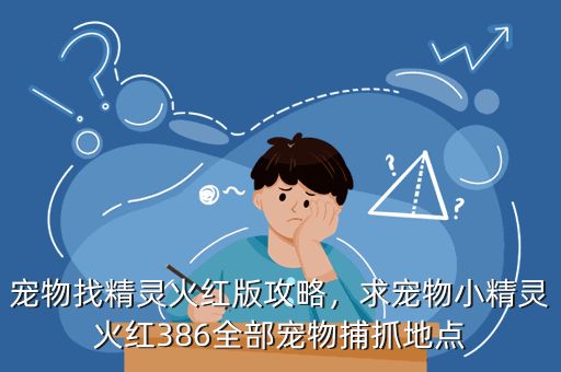 宠物找精灵火红版攻略，求宠物小精灵火红386全部宠物捕抓地点