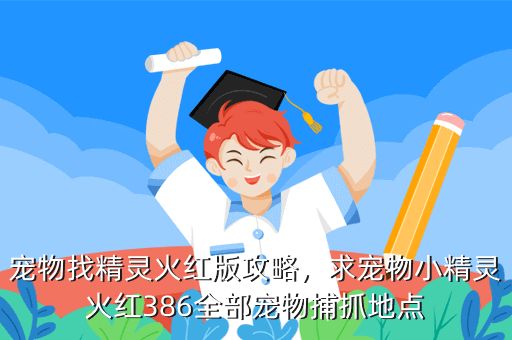 宠物找精灵火红版攻略，求宠物小精灵火红386全部宠物捕抓地点