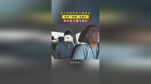 男子假冒警察行骗被抓后竟拿“有病”当借口，鹿邑警方霸气回应