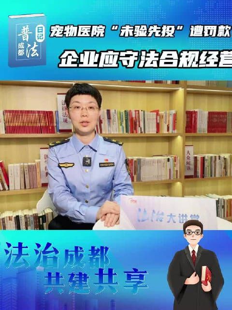 成都普法日记：宠物医院“未验先投”遭罚款！企业应守法会规经营