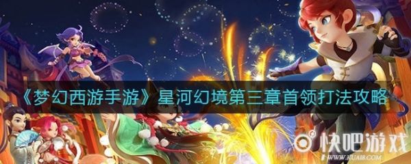 梦幻西游手游星河幻境第三章首领打法攻略