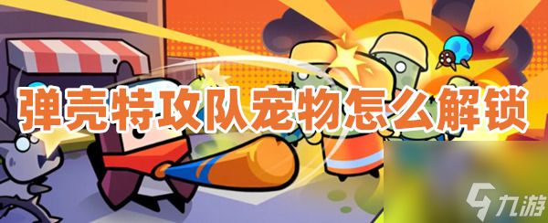 弹壳特攻队宠物怎么解锁？弹壳特攻队宠物系统解锁攻略分享！