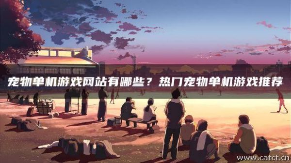 宠物单机游戏网站有哪些？热门宠物单机游戏推荐
