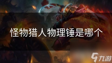 怪物猎人物理锤是哪个