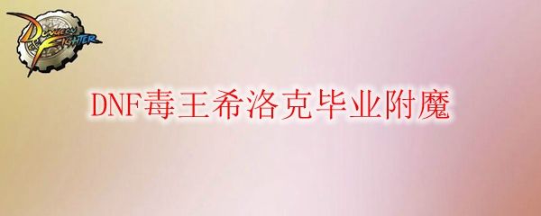 DNF毒王希洛克毕业附魔