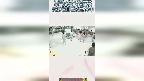 精神病医院安监控，每天就是吃饭睡觉，沉浸在自己的世界中