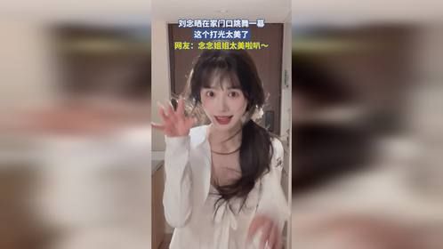刘念晒在家门口跳舞一幕，这个打光太美了，网友：念念姐姐太美啦叭～