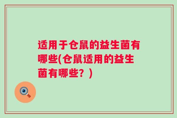 适用于仓鼠的益生菌有哪些(仓鼠适用的益生菌有哪些？)
