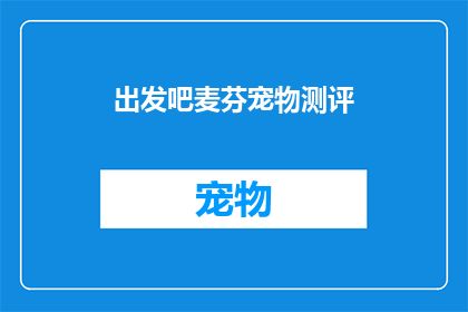 出发吧麦芬宠物测评(出发吧麦芬宠物测评：您是否准备好迎接您的新伙伴？)