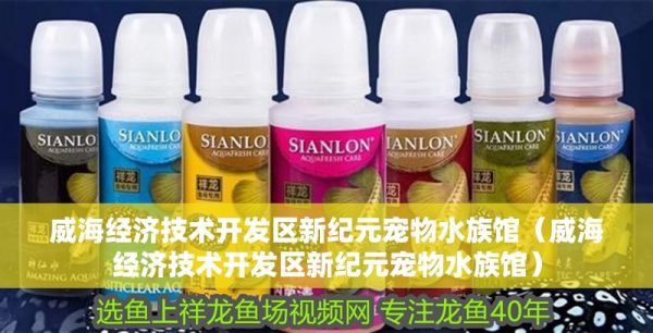 威海经济技术开发区新纪元宠物水族馆(威海经济技术开发区新纪元宠物水族馆)