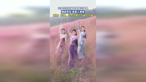 三女生在粉黛田里跳古典舞，舞姿灵动 景美人更美，网友：好美，忍不住看了一遍又一遍