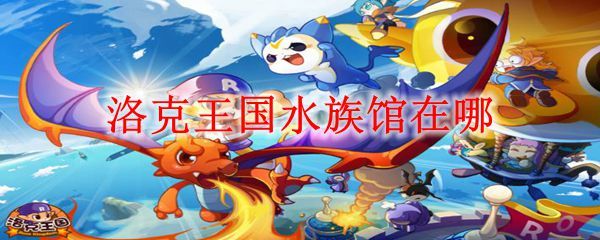 洛克王国水族馆在哪
