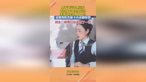 男子银行办理业务，柜员被卡内余额惊到，表情已经说明了一切