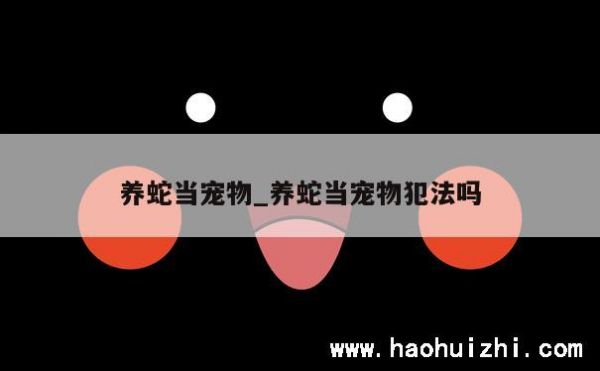 养蛇当宠物_养蛇当宠物犯法吗 第1张