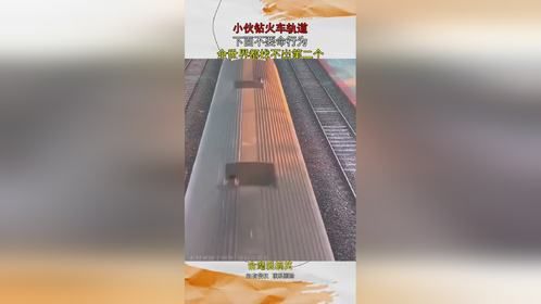 小伙钻火车轨道，下面不要命行为，全世界都找不出第二个！