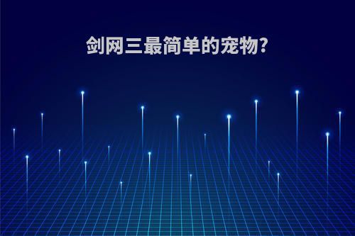 剑网三最简单的宠物?