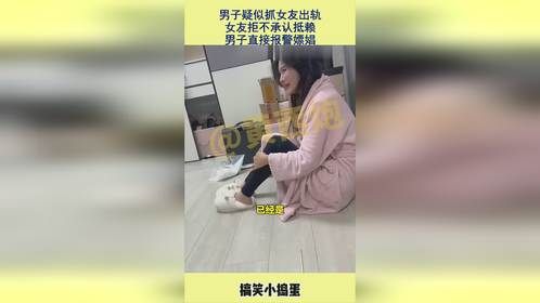 男子疑似抓女友出轨，女友拒不承认抵赖，男子直接报警嫖娼