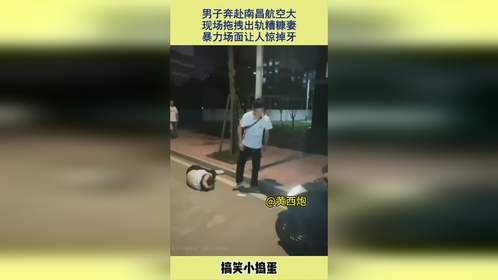 男子奔赴南昌航空大，现场拖拽出轨糟糠妻，暴力场面让人惊掉牙