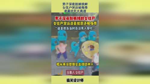 男子深夜脱裤挑衅，女住户哭诉被侮辱，凌晨扰民太离谱