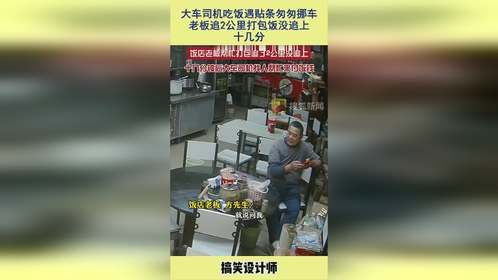 大车司机吃饭遇贴条匆匆挪车，老板追2公里打包饭没追上，十几分