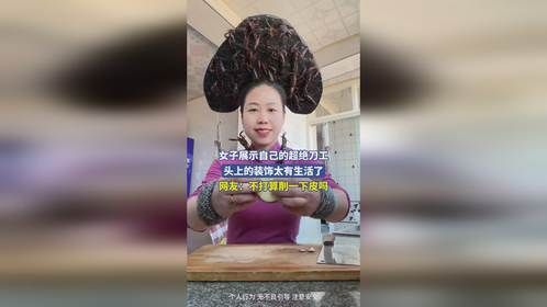 女子展示自己的超绝刀工，头上的装饰太有生活了，网友：不打算削一下皮吗