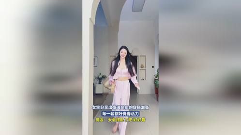 女生分享出发海岛前的穿搭准备，每一套都好青春活力，网友：太会搭配了吧 好好看