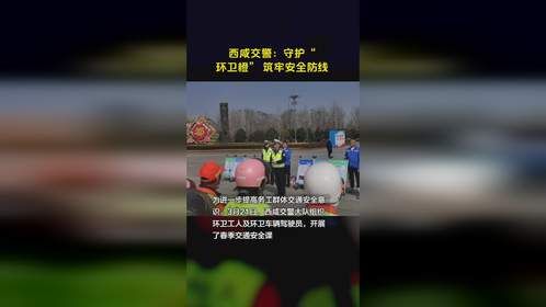 西咸交警：守护“环卫橙” 筑牢安全防线