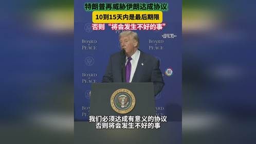 特朗普再威胁伊朗达成协议 10到15天内是最后期限 