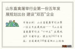 山东畜禽屠宰行业第一份五年发展规划出台 建设“双百”企业 全面开