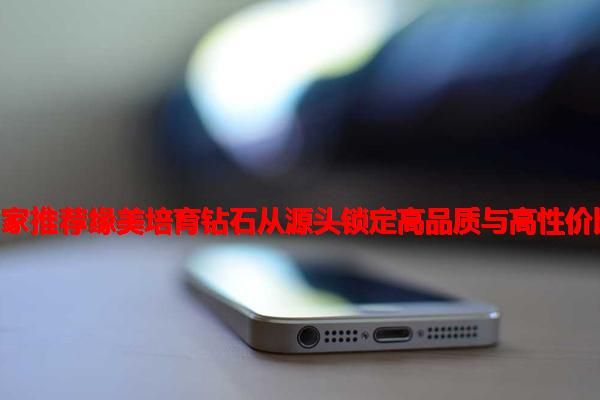 IGI培育钻石商家推荐：缘美培育钻石从源头锁定高品质与高性价比 - 资讯焦点