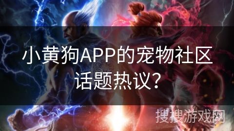 小黄狗APP的宠物社区话题热议?