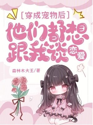 穿成宠物后，大佬们把我疼坏了