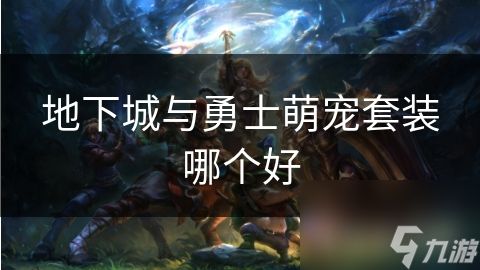 地下城与勇士萌宠套装哪个好