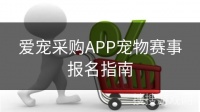 爱宠采购APP宠物赛事报名指南