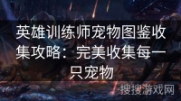 英雄训练师宠物图鉴收集攻略：完美收集每一只宠物