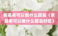 安慕希可以做什么甜品（安慕希可以做什么甜品好吃）