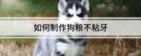 如何制作狗粮不粘牙