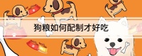 狗粮如何配制才好吃