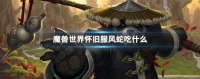 魔兽世界怀旧服风蛇吃什么 风蛇食物介绍