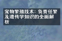 宠物繁殖技术: 负责任繁殖及遗传学知识的全面解析