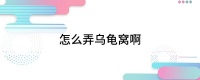 怎么弄乌龟窝啊
