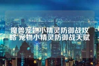 魔兽宠物小精灵防御战攻略 宠物小精灵防御战天赋