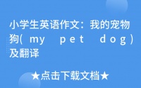小学生英语作文：我的宠物狗(my pet dog)及翻译