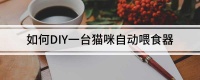 如何DIY一台猫咪自动喂食器