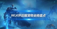 WLK怀旧服开服第一时间 不可错过的宠物和坐骑盘点