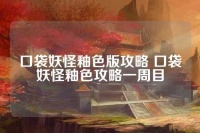 口袋妖怪釉色版攻略 口袋妖怪釉色攻略一周目