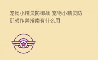 宠物小精灵防御战 宠物小精灵防御战作弊指南有什么用