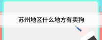 苏州地区什么地方有卖狗