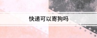 快递可以寄狗吗
