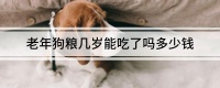 老年狗粮几岁能吃了吗多少钱